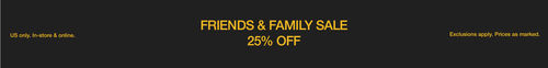FRIENDS & FAMILY SALE. 25% OFF