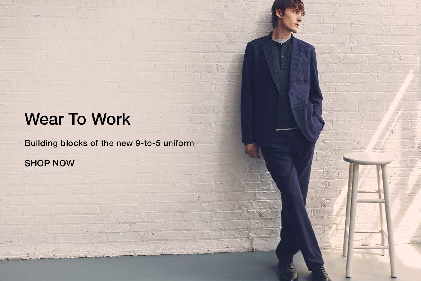 Wear To Work. Building blocks of the new 9-to-5 uniform. Shop Now.
