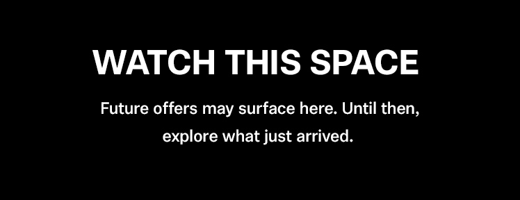 Watch This Space. Future offers may surface here. Until then, explore what just arrived. 