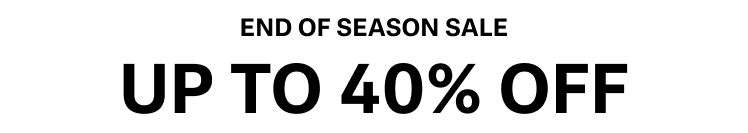 End of Season Sale. Up to 40% Off