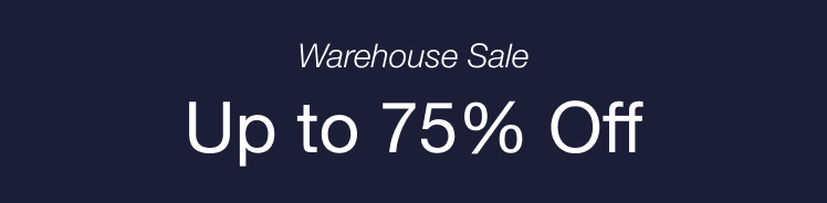 Warehouse Sale. Up to 75% Off