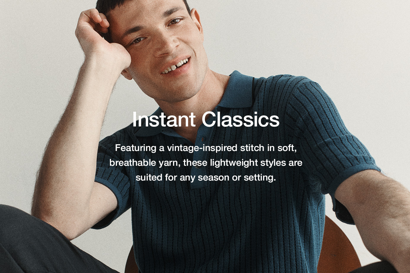 Instant Classics. Featuring a vintage-inspired stitch in soft, breathable yarn, these lightweight styles are suited for any season or setting.