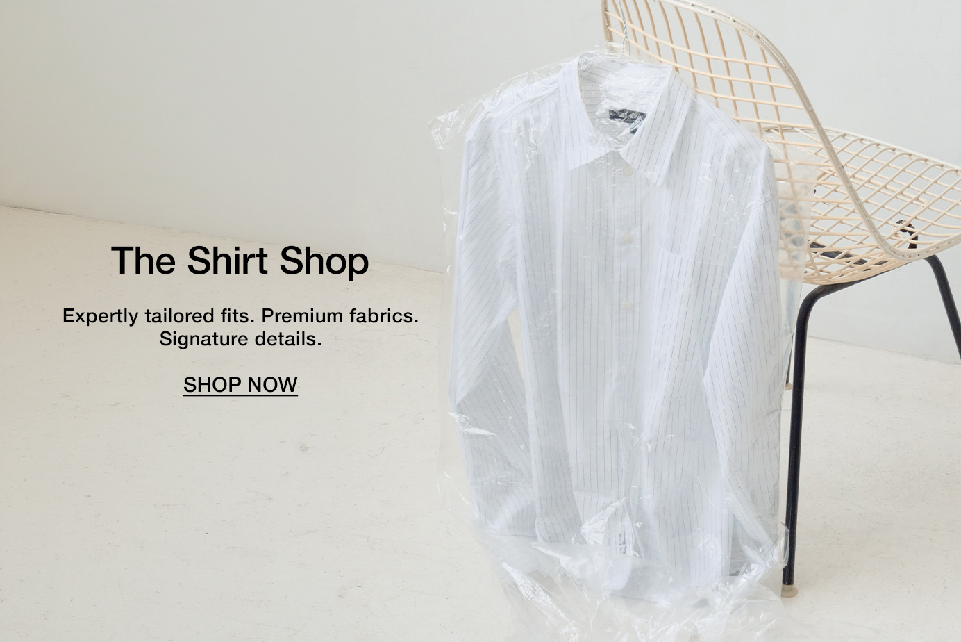 The Shirt Shop. Expertly tailored fits. Premium fabrics. Signature details.