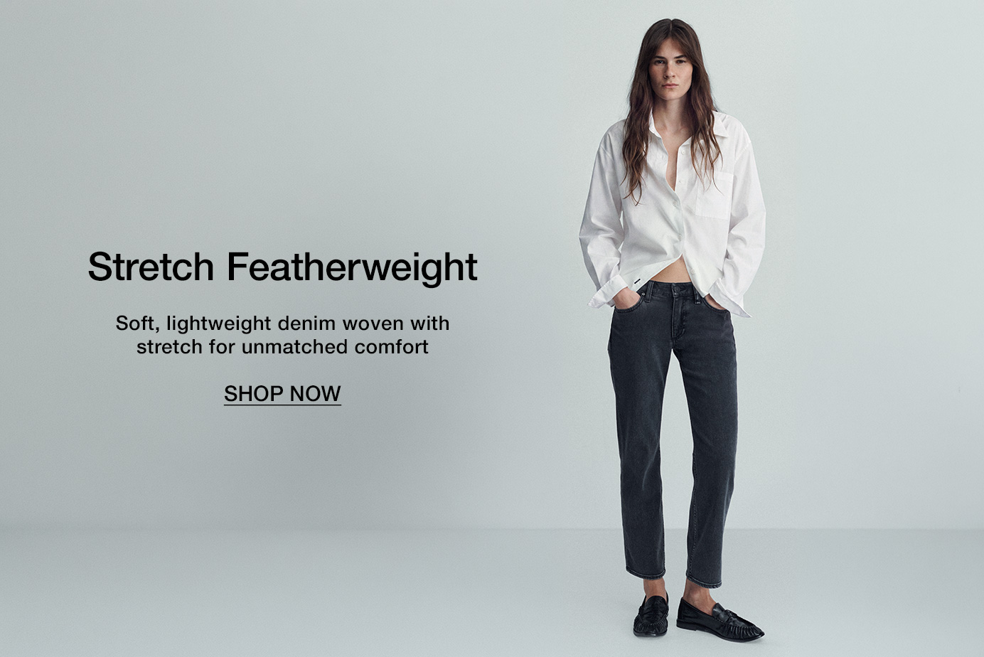 Stretch Featherweight. Soft, lightweight denim woven with stretch for unmatched comfort. Shop Now