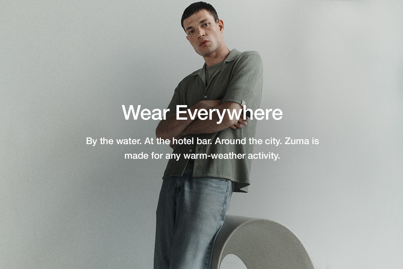 Wear Everywhere. By the water. At the hotel bar. Around the city. Zuma is made for any warm-weather activity.