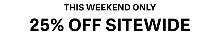 This Weekend Only. 25% Off Sitewide