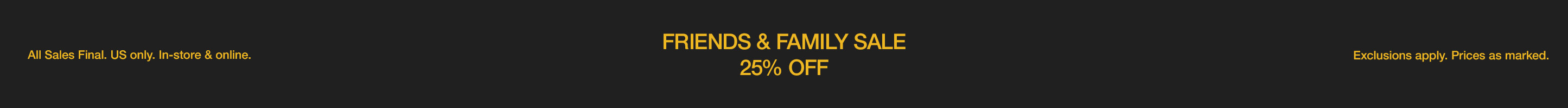 FRIENDS & FAMILY SALE. 25% OFF