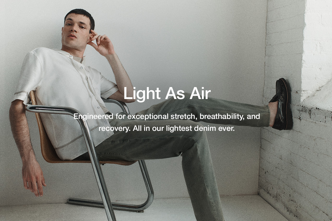 Light As Air. Engineered for exceptional stretch, breathability, and recovery. All in our lightest denim ever.