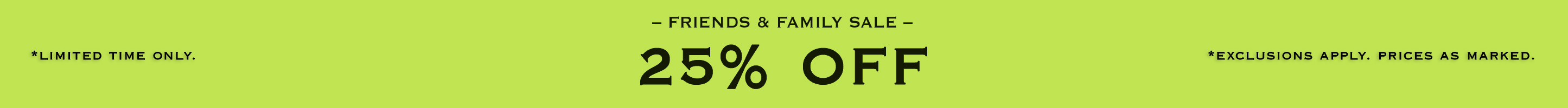 friends & family sale. 25% off