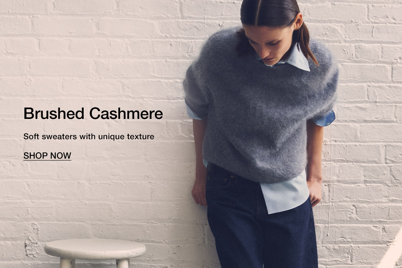 Brushed Cashmere. Soft sweaters with unique texture. Shop Now